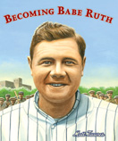 Becoming Babe
Ruth, by Matt Tavares